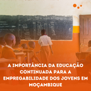 A Importância Da Educação Continuada Para A Empregabilidade Dos Jovens Em Moçambique