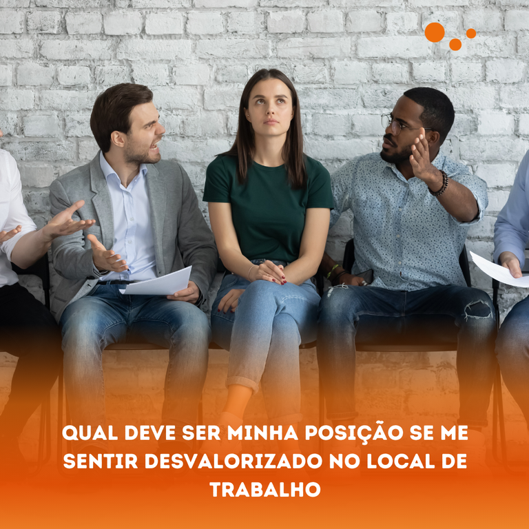 Qual deve ser minha posição se me sentir desvalorizado no local de trabalho.png